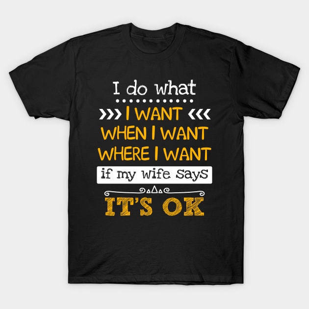 I Do What I Want W_hen I Want If Wife Says Ok T-Shirt by suttonouz9